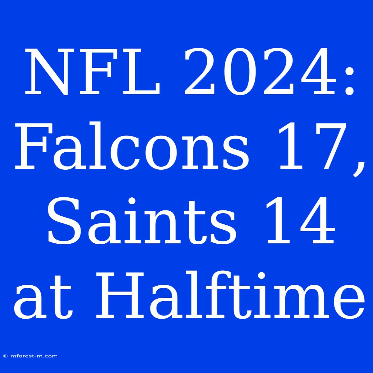 NFL 2024: Falcons 17, Saints 14 At Halftime