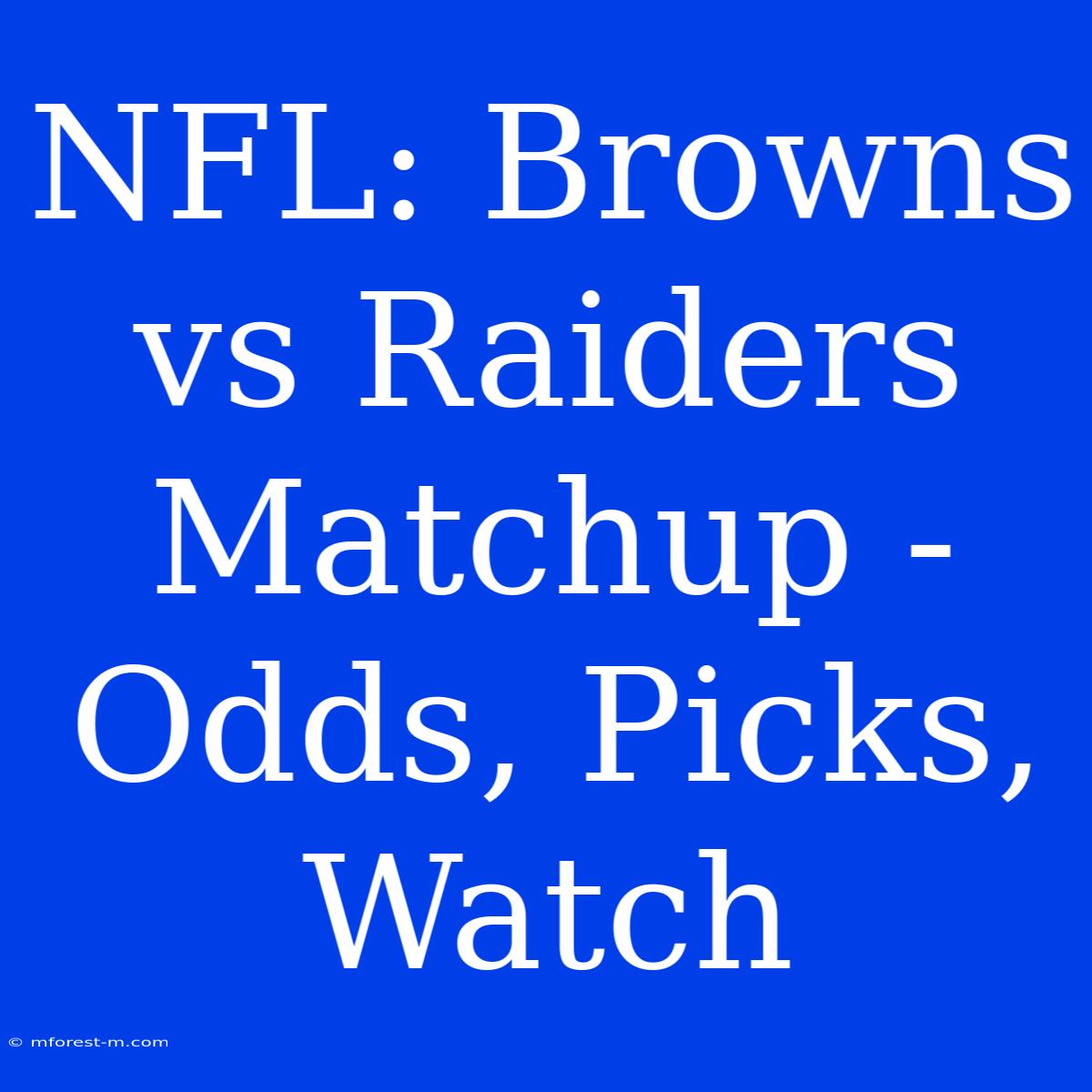 NFL: Browns Vs Raiders Matchup - Odds, Picks, Watch 