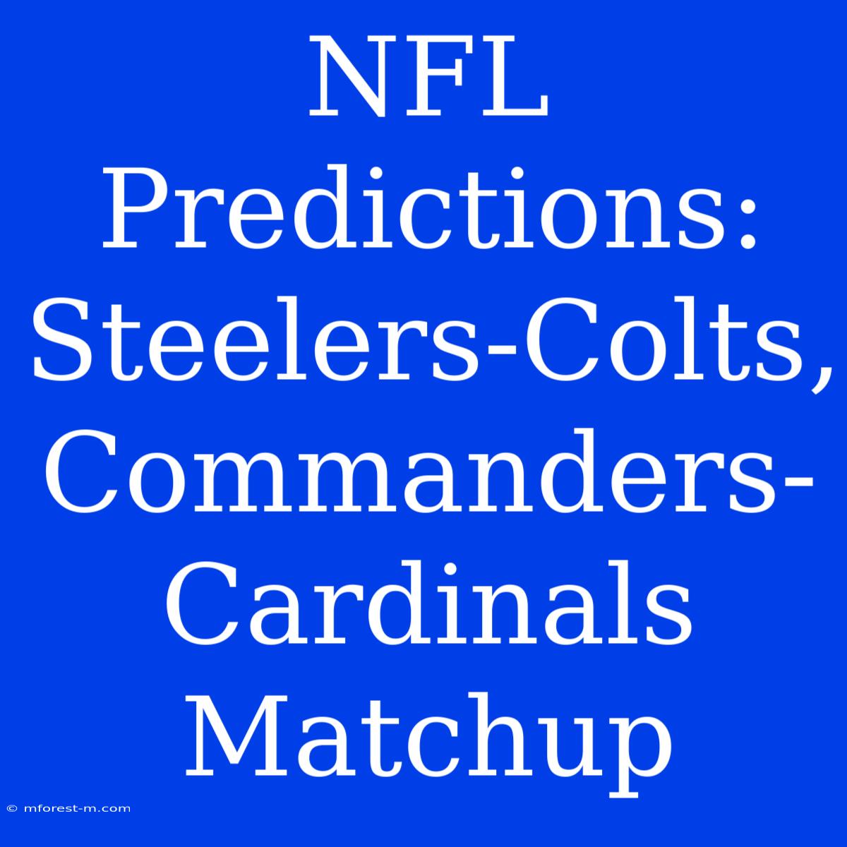 NFL Predictions: Steelers-Colts, Commanders-Cardinals Matchup