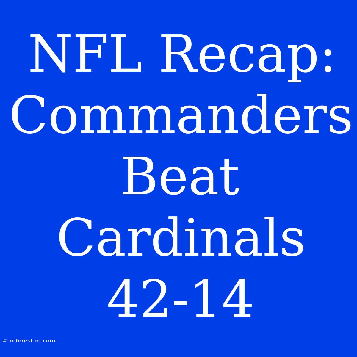 NFL Recap: Commanders Beat Cardinals 42-14 