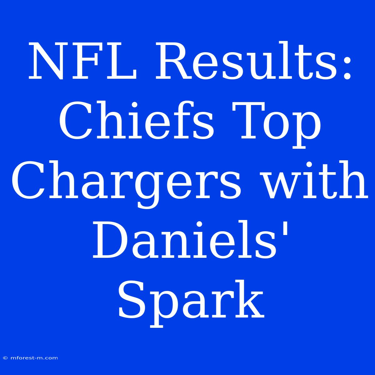 NFL Results: Chiefs Top Chargers With Daniels' Spark