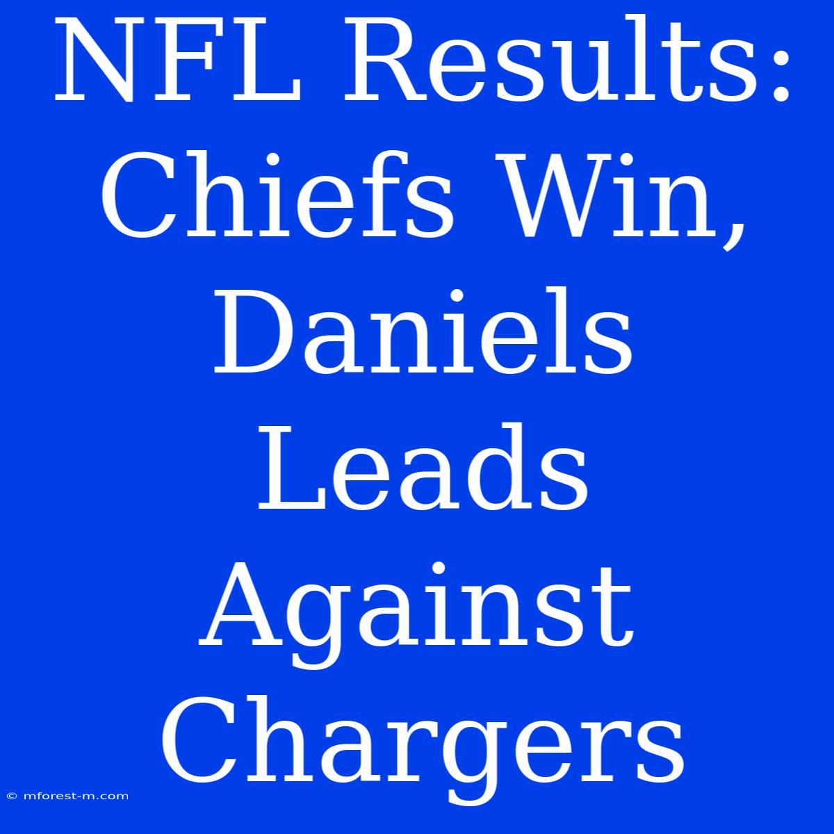 NFL Results: Chiefs Win, Daniels Leads Against Chargers