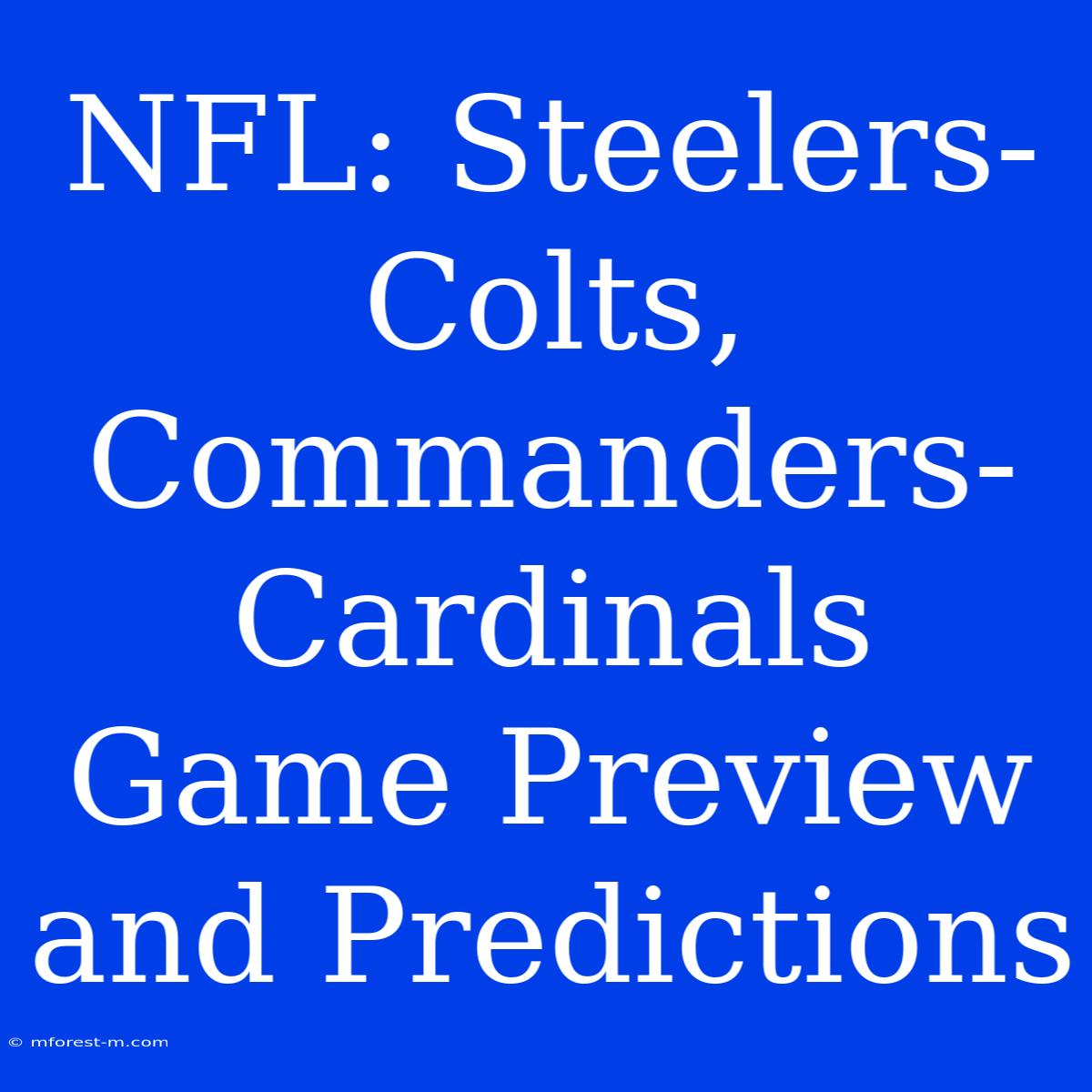 NFL: Steelers-Colts, Commanders-Cardinals Game Preview And Predictions