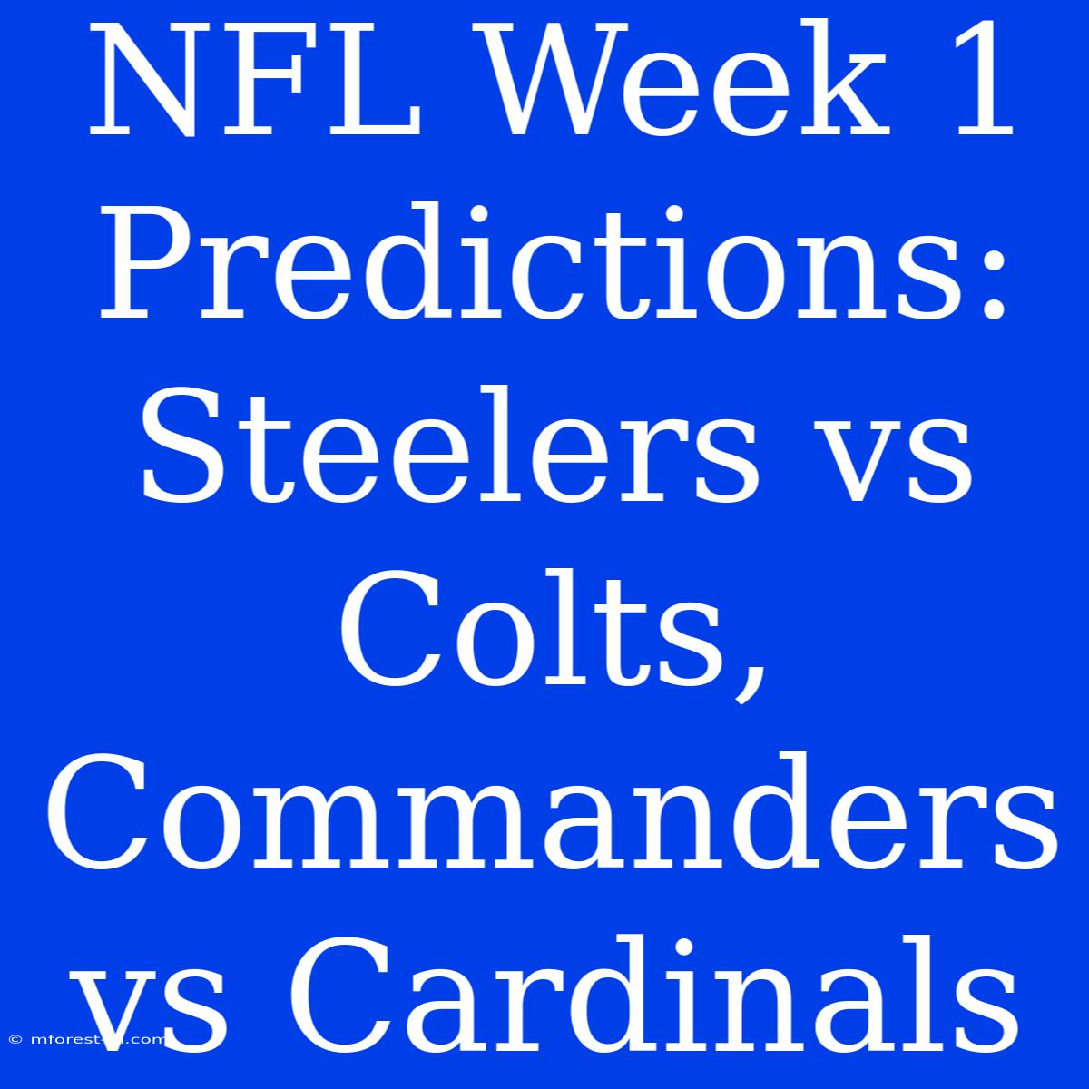 NFL Week 1 Predictions: Steelers Vs Colts, Commanders Vs Cardinals