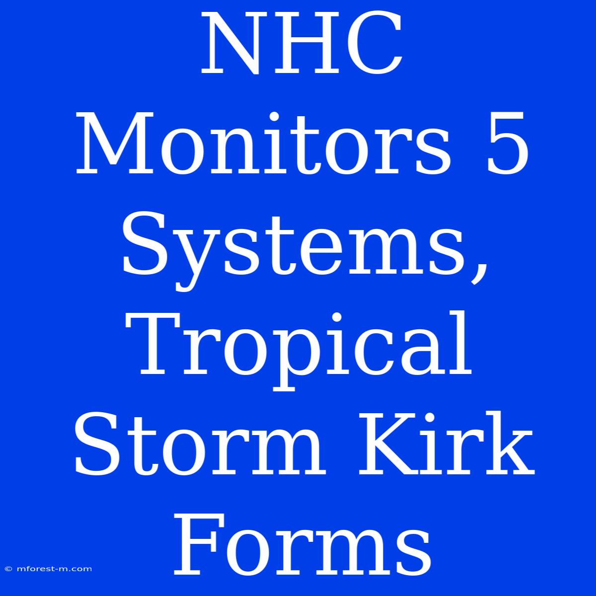 NHC Monitors 5 Systems, Tropical Storm Kirk Forms