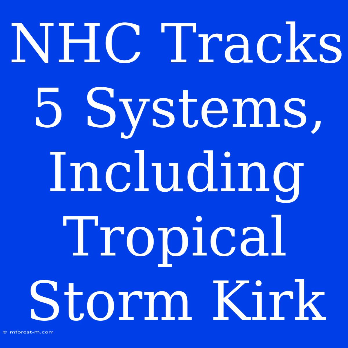 NHC Tracks 5 Systems, Including Tropical Storm Kirk