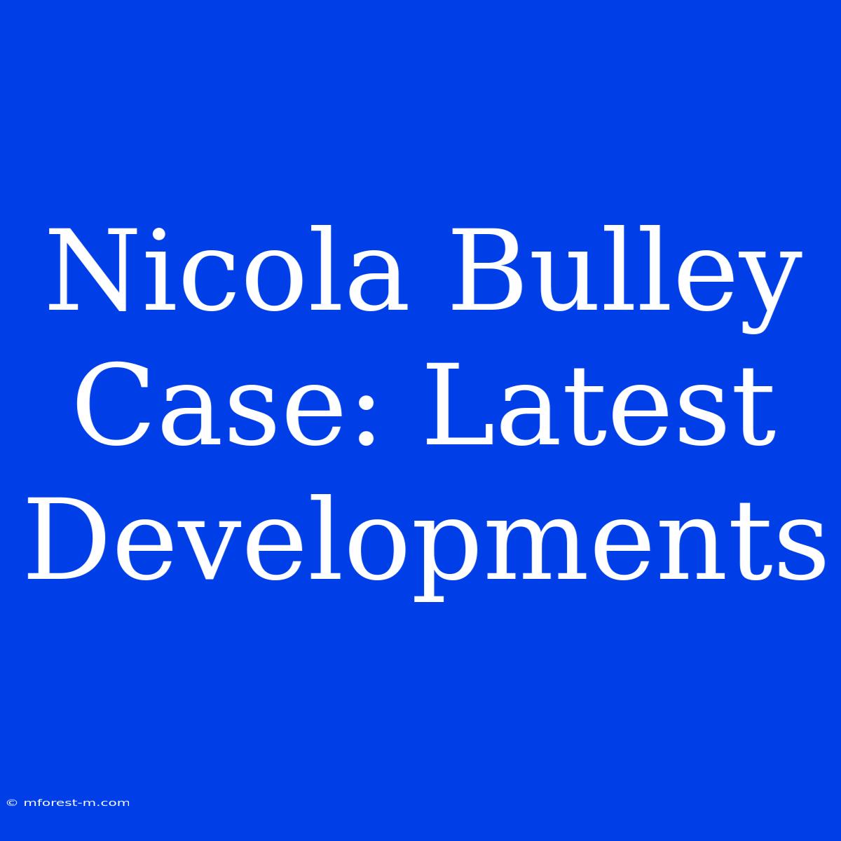 Nicola Bulley Case: Latest Developments