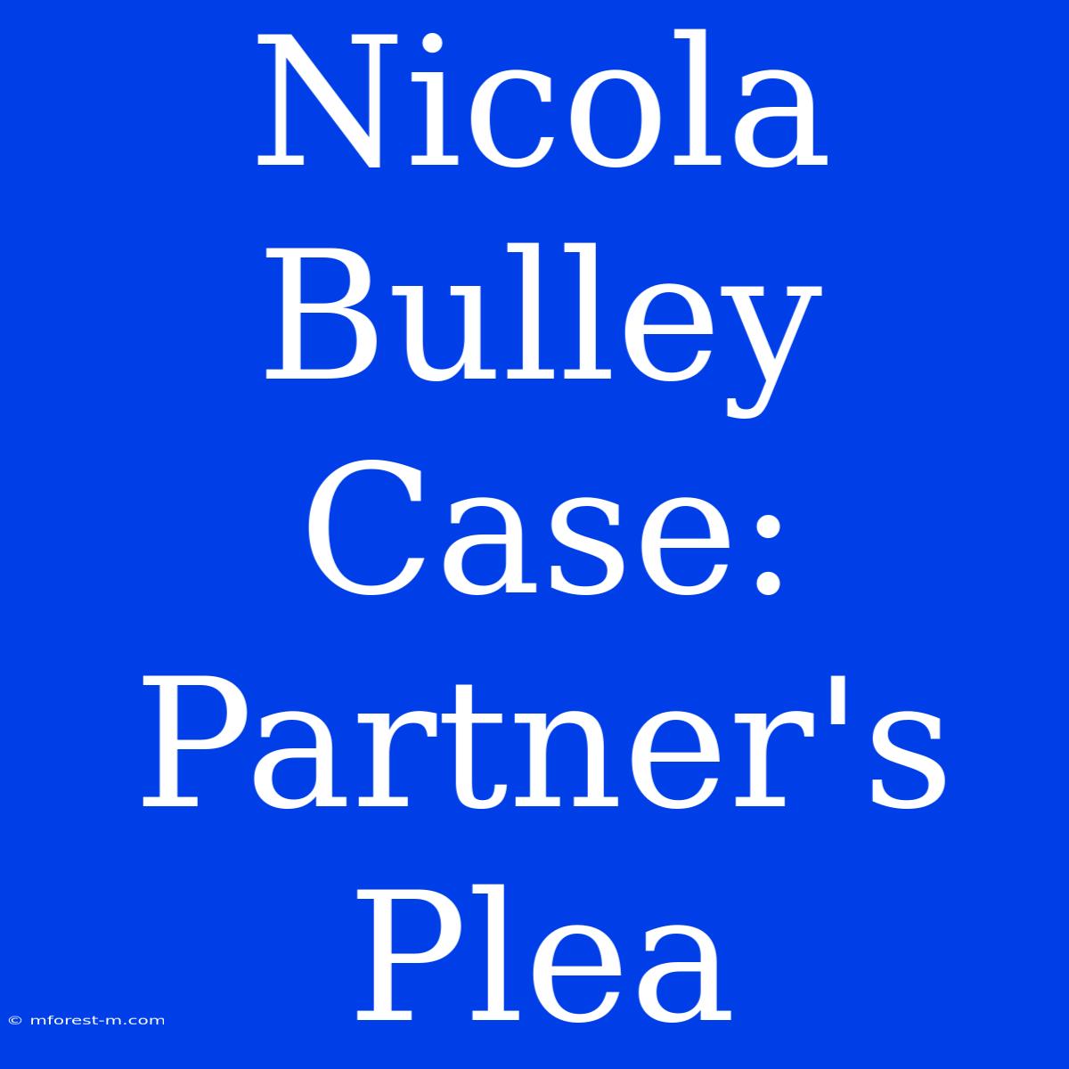 Nicola Bulley Case: Partner's Plea 