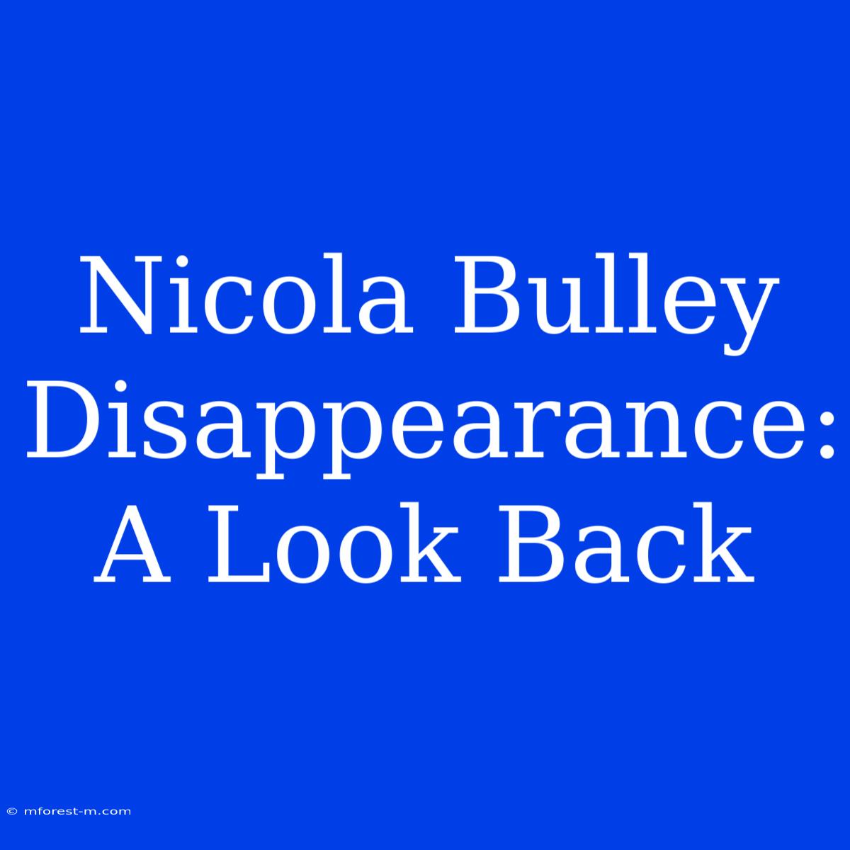 Nicola Bulley Disappearance: A Look Back