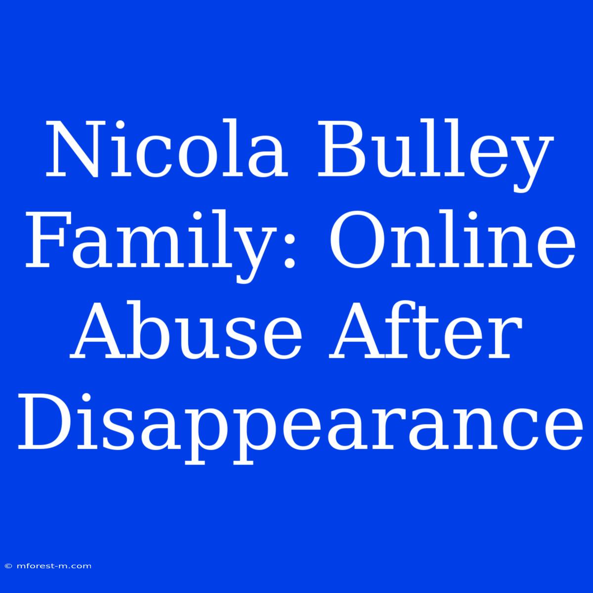 Nicola Bulley Family: Online Abuse After Disappearance