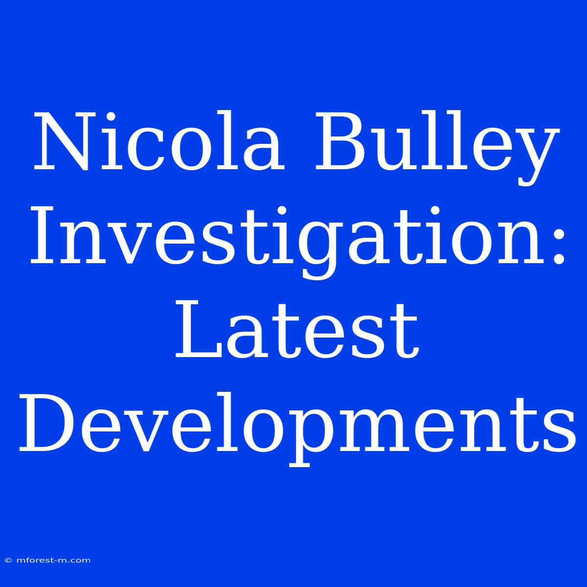 Nicola Bulley Investigation: Latest Developments