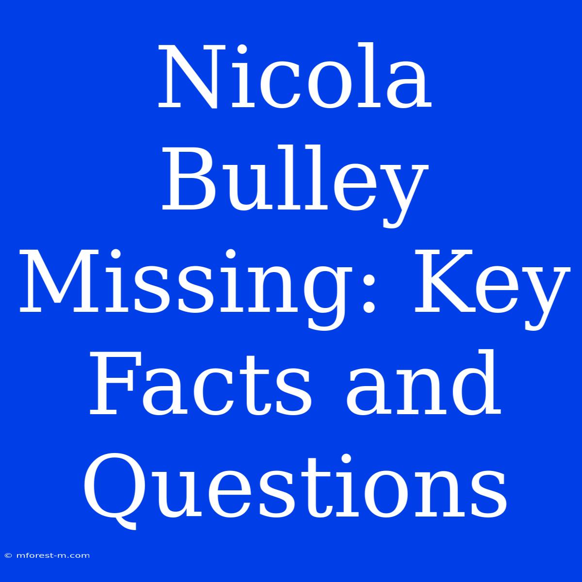 Nicola Bulley Missing: Key Facts And Questions