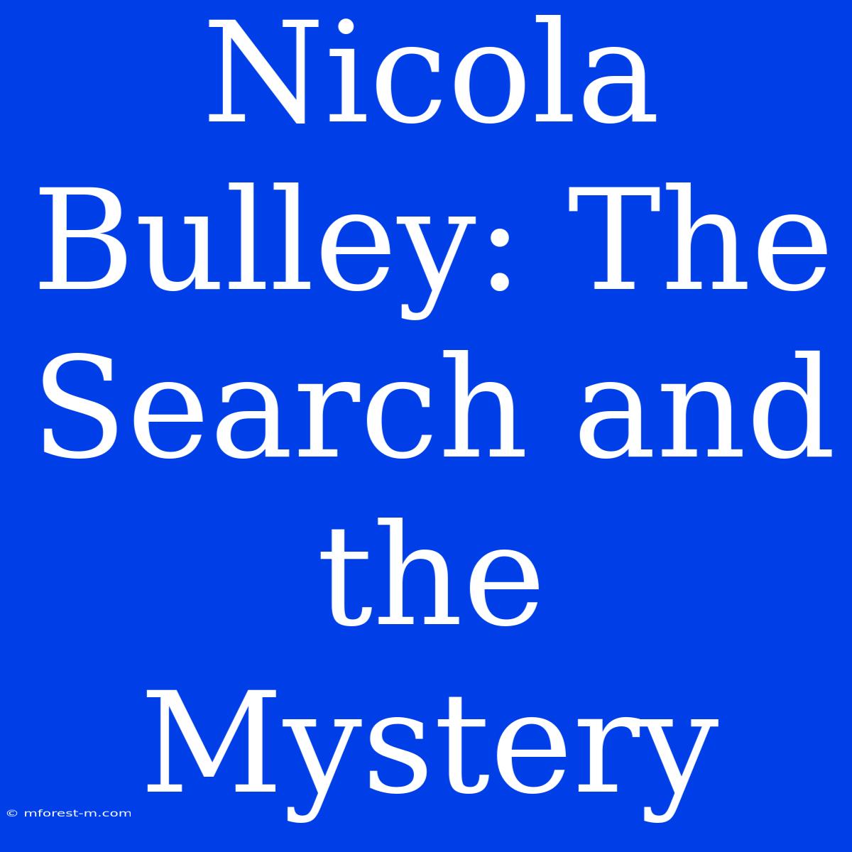 Nicola Bulley: The Search And The Mystery