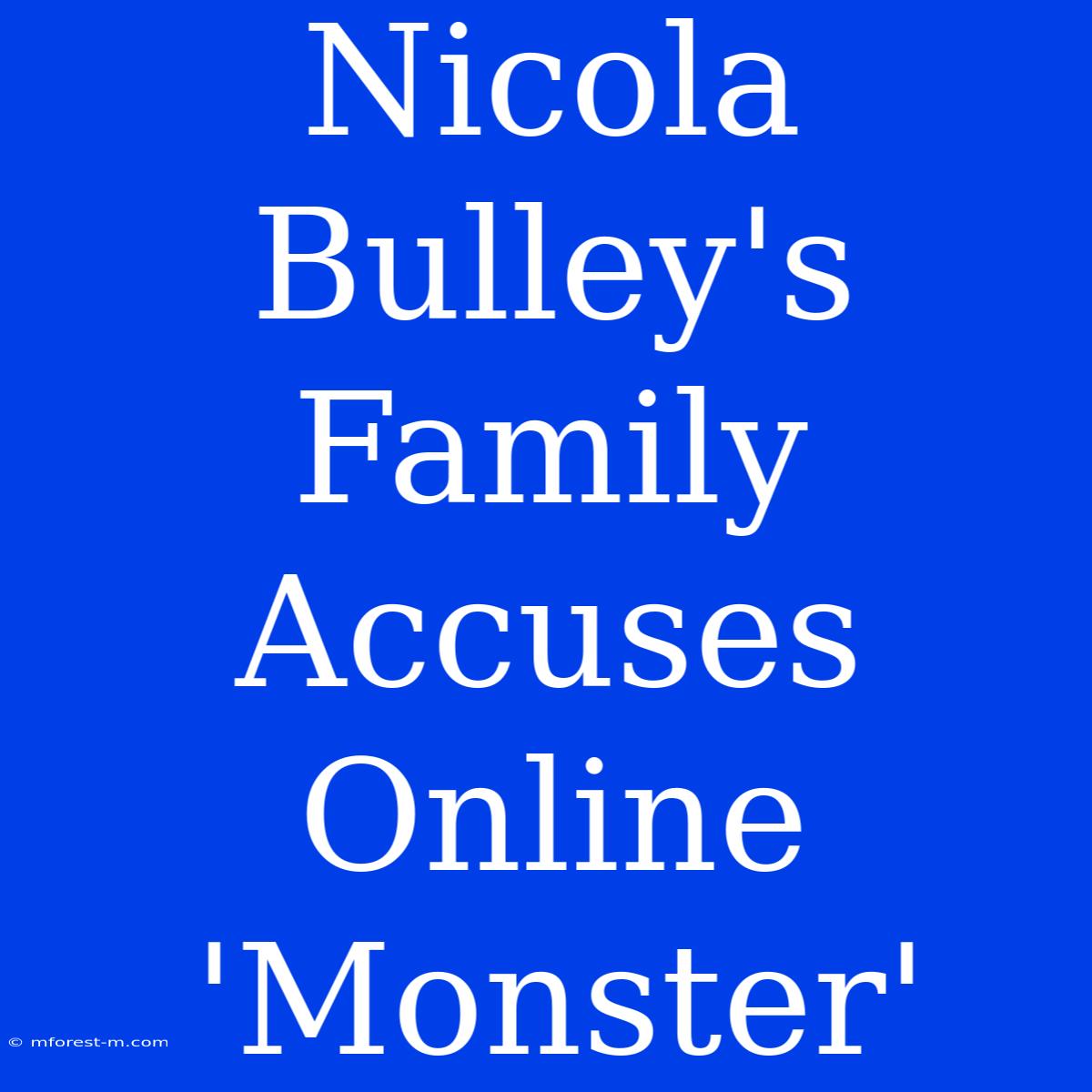 Nicola Bulley's Family Accuses Online 'Monster'