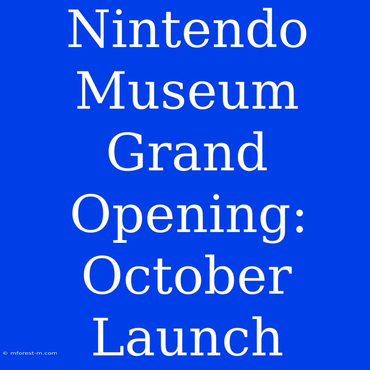 Nintendo Museum Grand Opening: October Launch