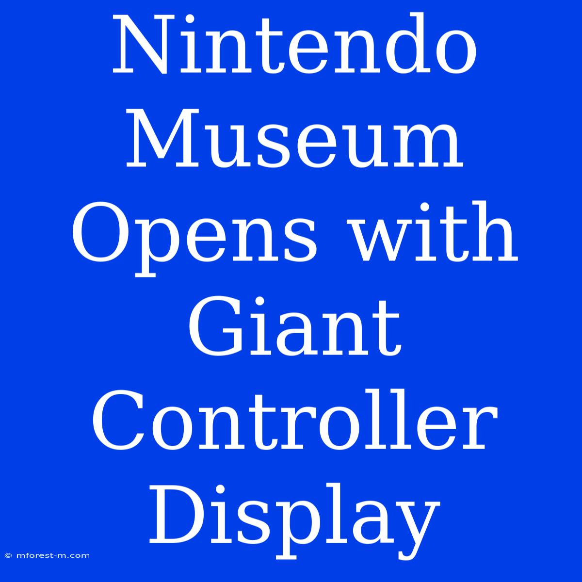 Nintendo Museum Opens With Giant Controller Display