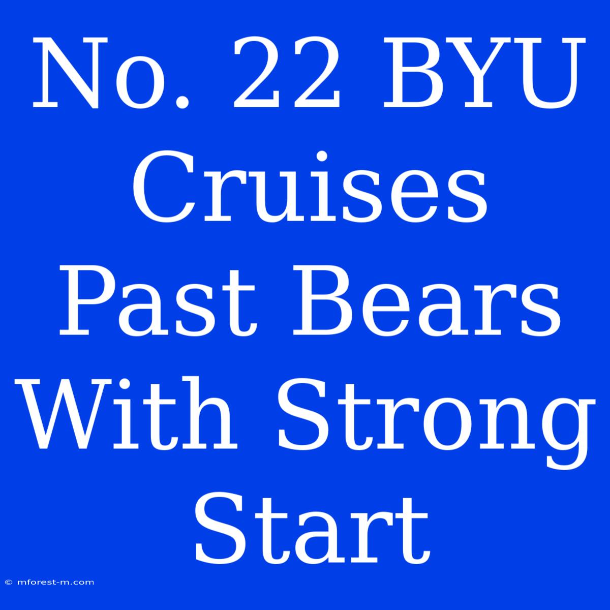 No. 22 BYU Cruises Past Bears With Strong Start