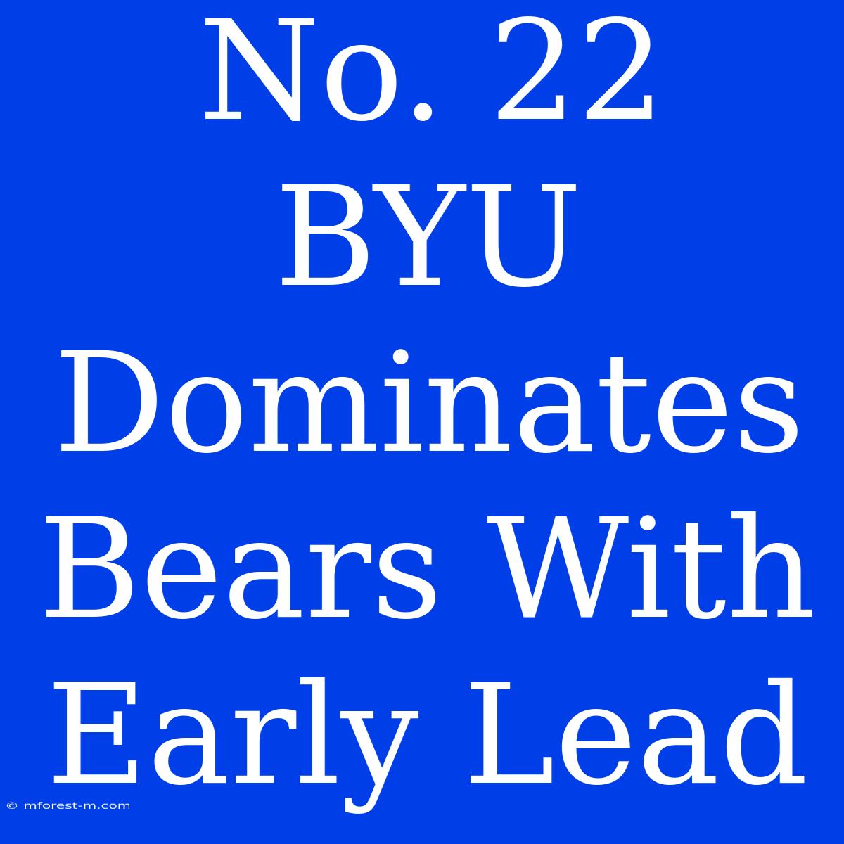 No. 22 BYU Dominates Bears With Early Lead