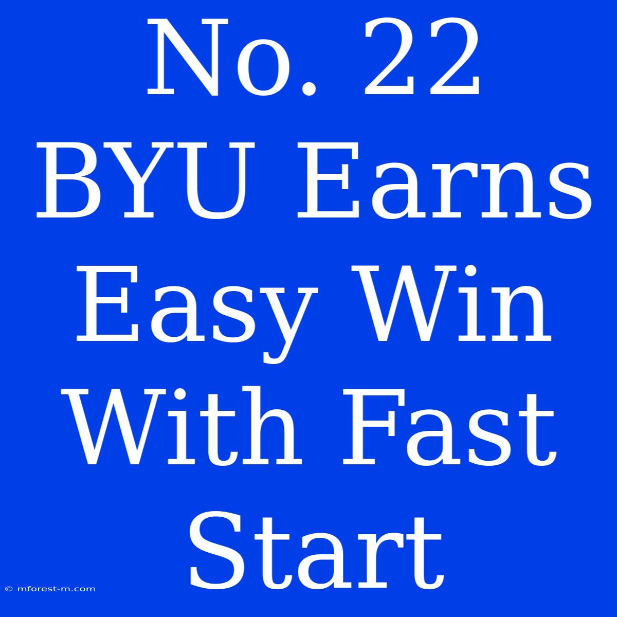 No. 22 BYU Earns Easy Win With Fast Start 