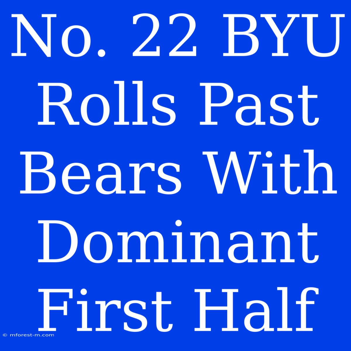 No. 22 BYU Rolls Past Bears With Dominant First Half