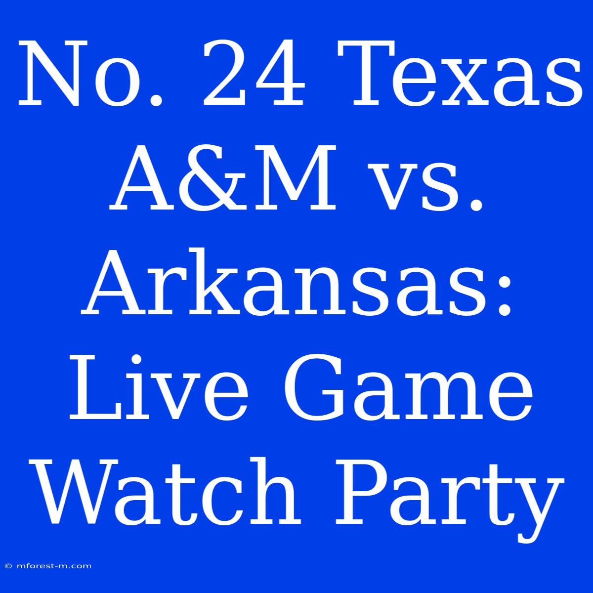 No. 24 Texas A&M Vs. Arkansas: Live Game Watch Party 