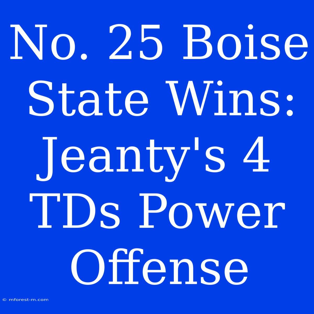 No. 25 Boise State Wins: Jeanty's 4 TDs Power Offense