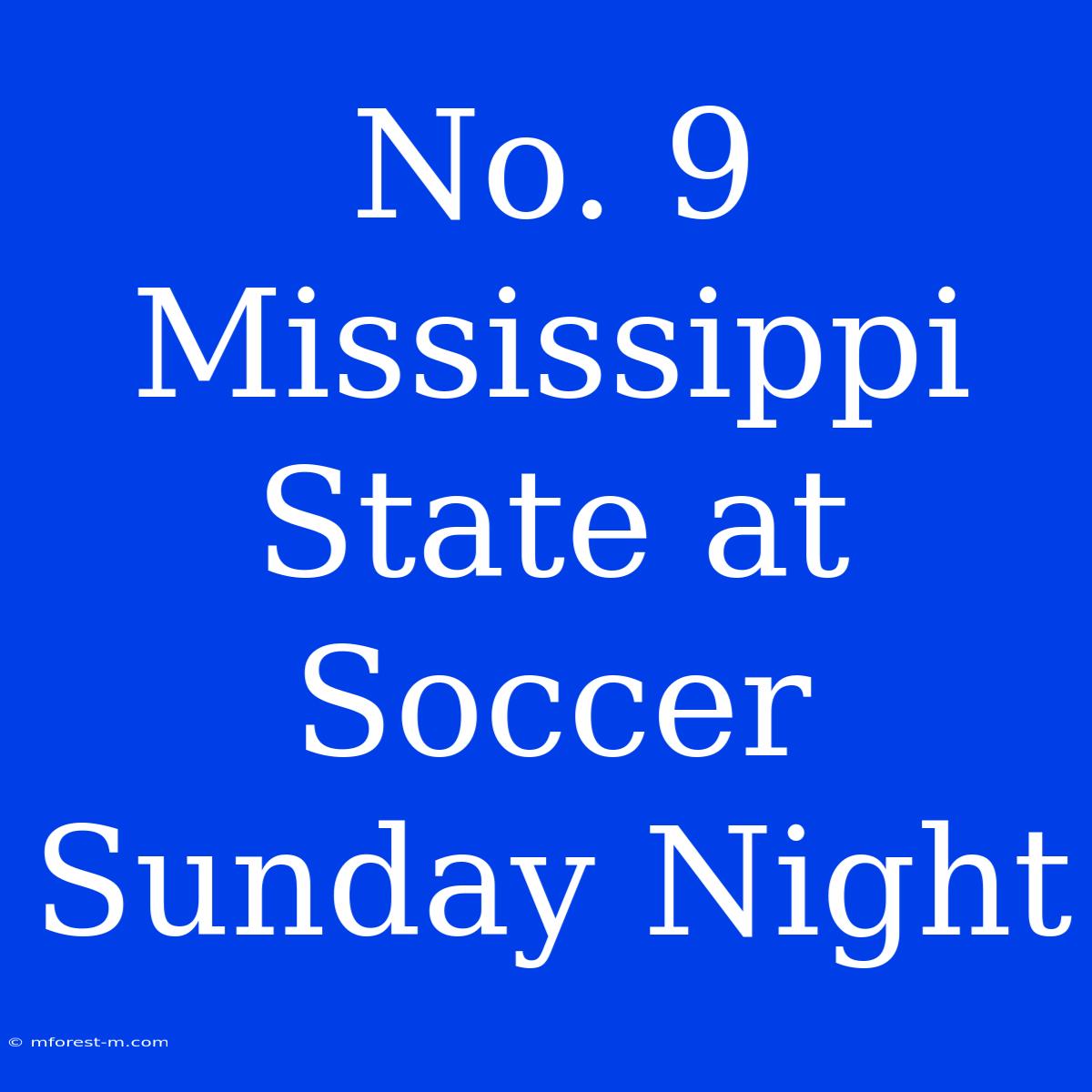 No. 9 Mississippi State At Soccer Sunday Night