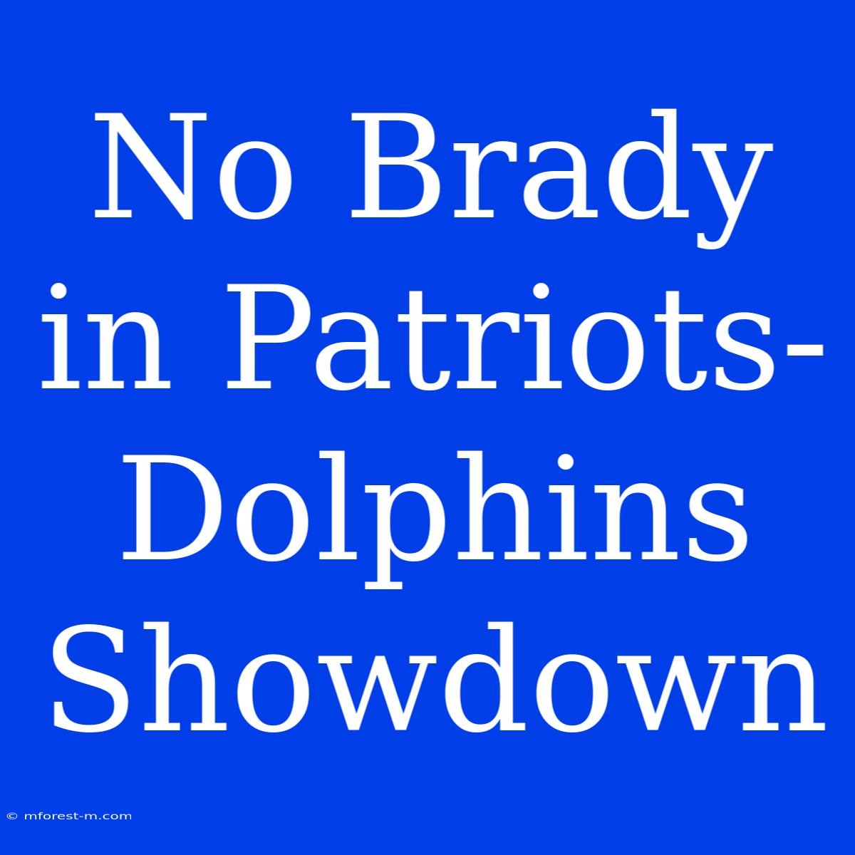 No Brady In Patriots-Dolphins Showdown