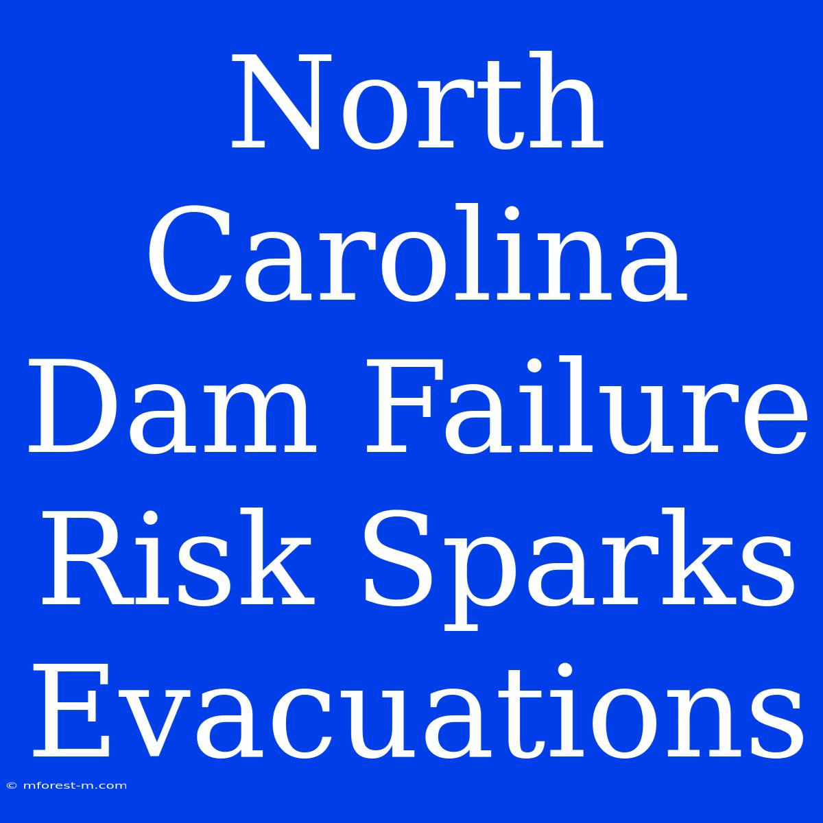 North Carolina Dam Failure Risk Sparks Evacuations