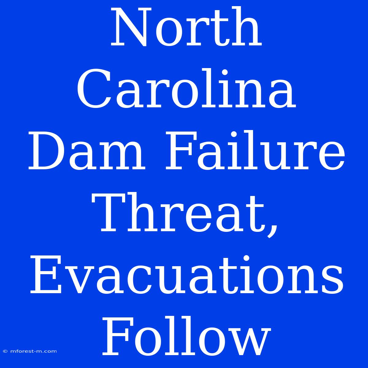 North Carolina Dam Failure Threat, Evacuations Follow