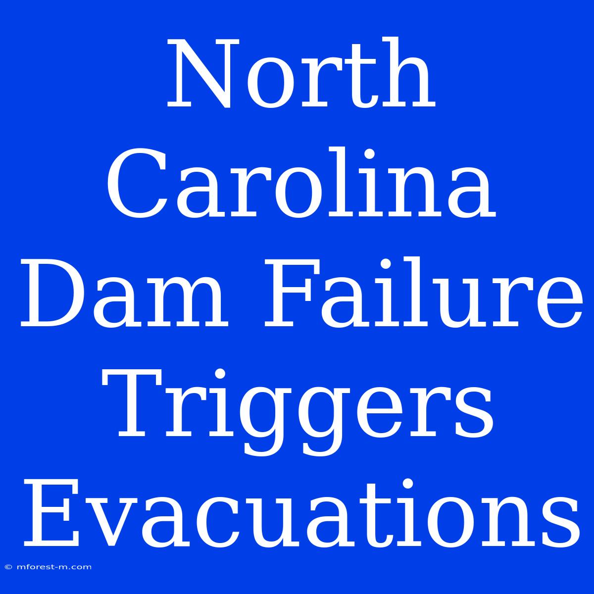 North Carolina Dam Failure Triggers Evacuations