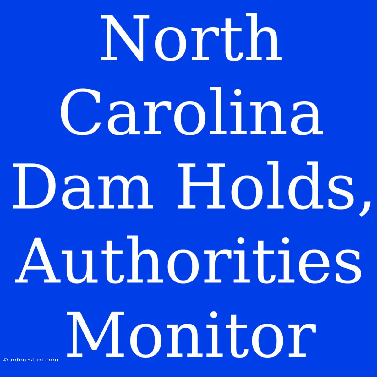 North Carolina Dam Holds, Authorities Monitor  