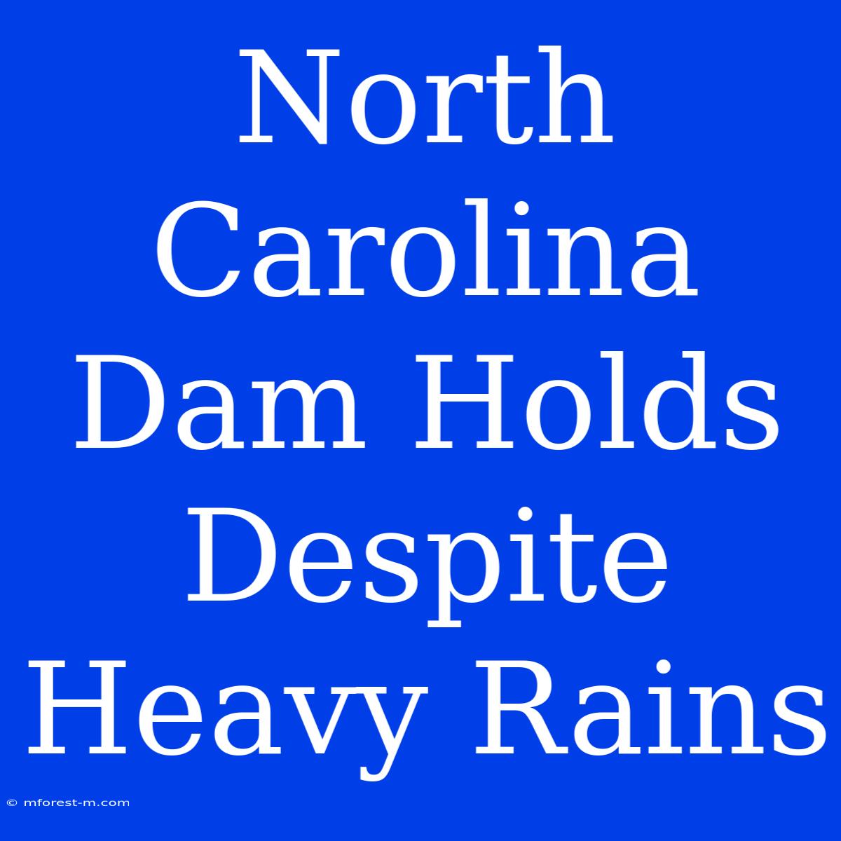 North Carolina Dam Holds Despite Heavy Rains