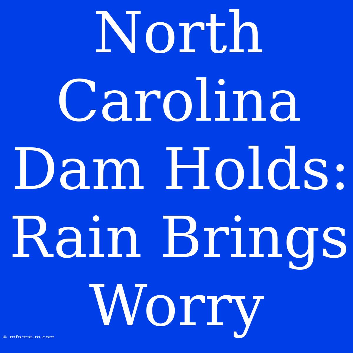 North Carolina Dam Holds: Rain Brings Worry