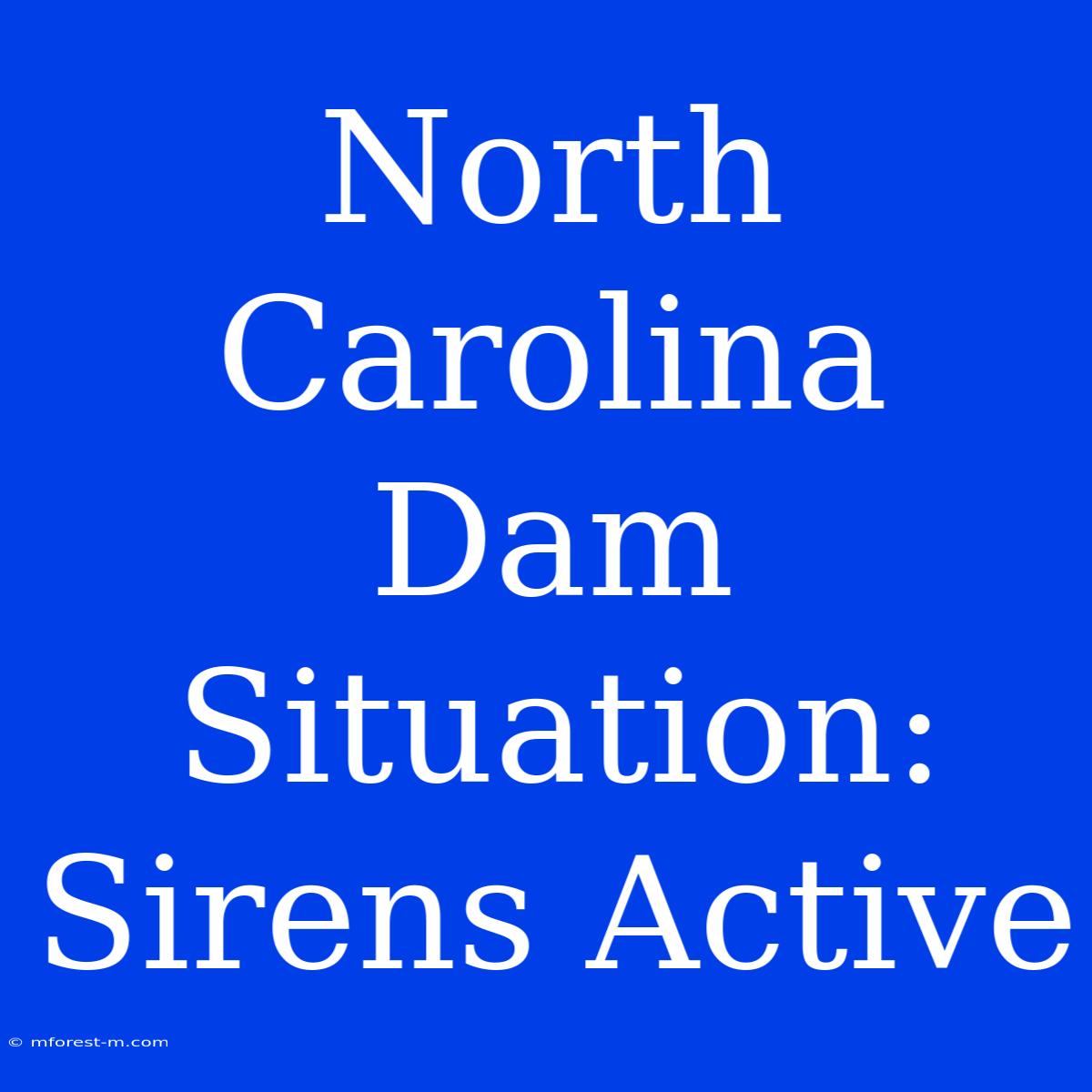 North Carolina Dam Situation: Sirens Active