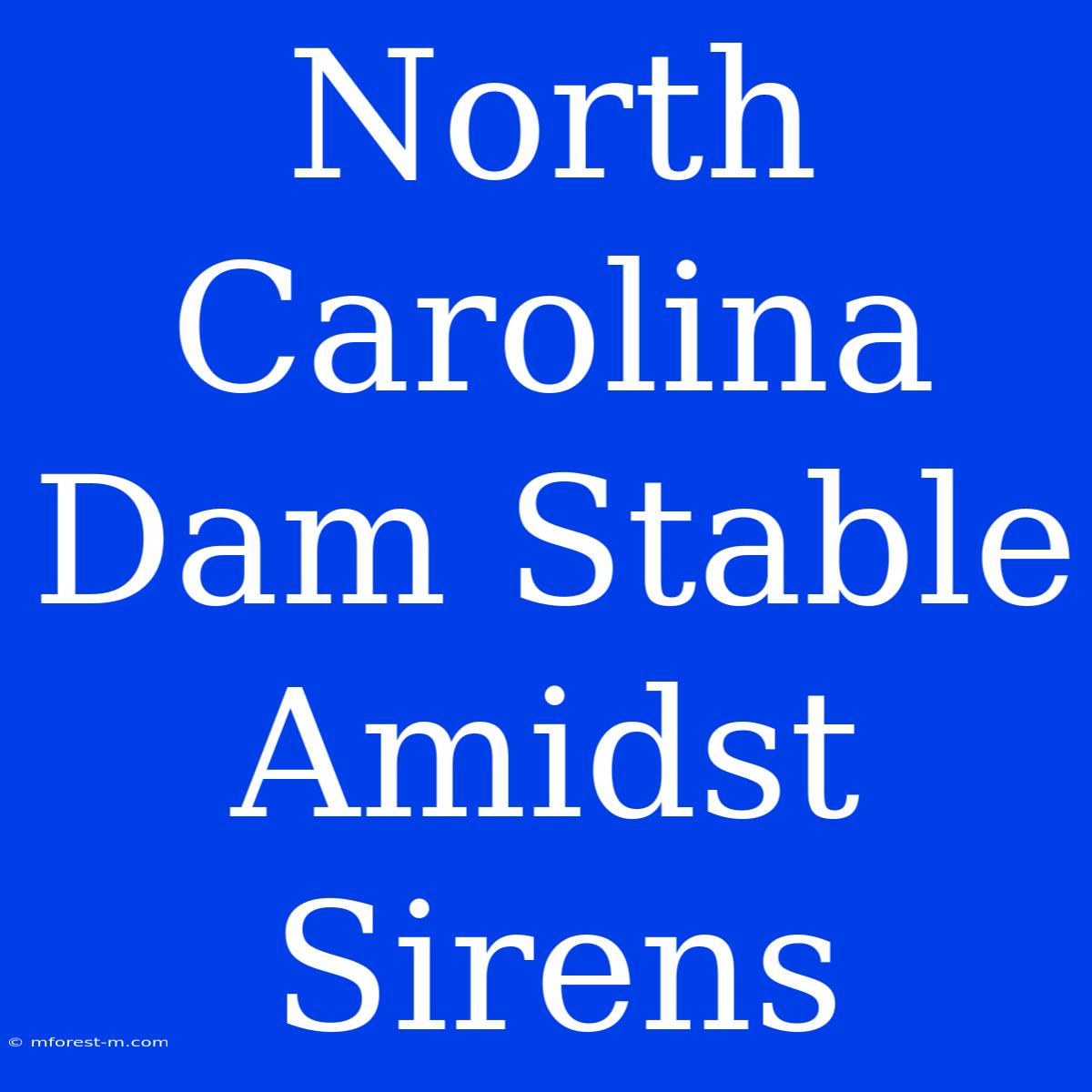 North Carolina Dam Stable Amidst Sirens