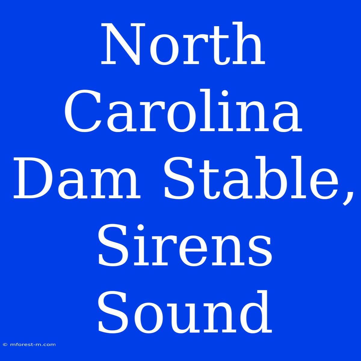 North Carolina Dam Stable, Sirens Sound