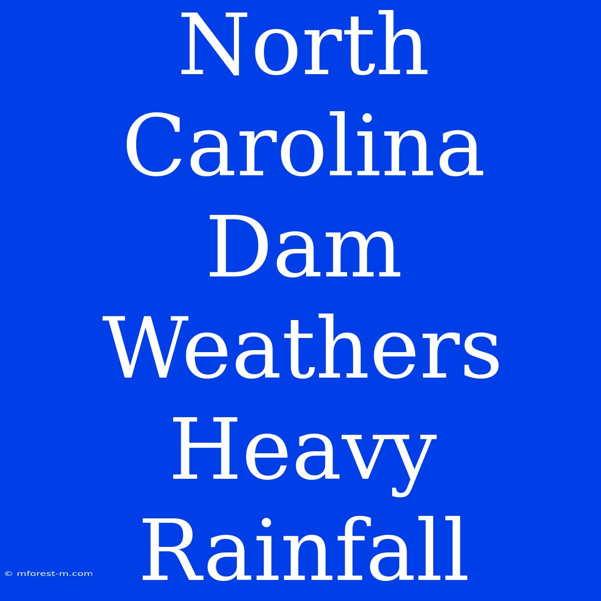 North Carolina Dam Weathers Heavy Rainfall 