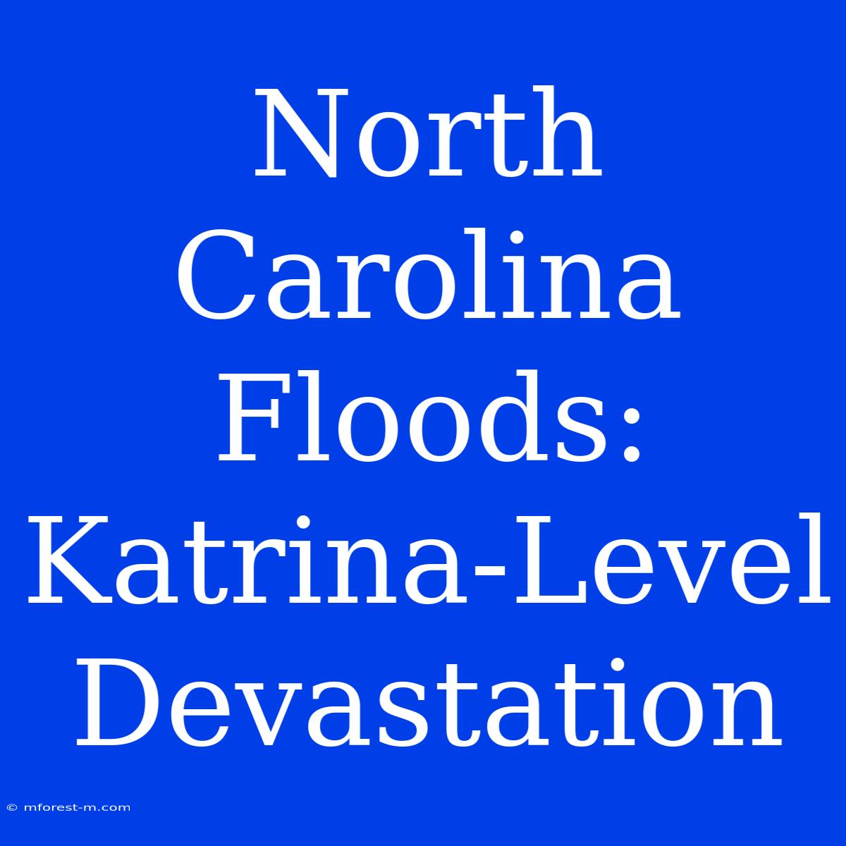 North Carolina Floods: Katrina-Level Devastation  