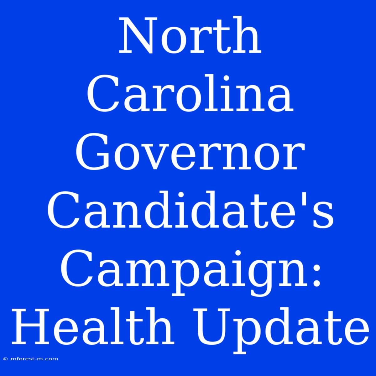 North Carolina Governor Candidate's Campaign: Health Update 