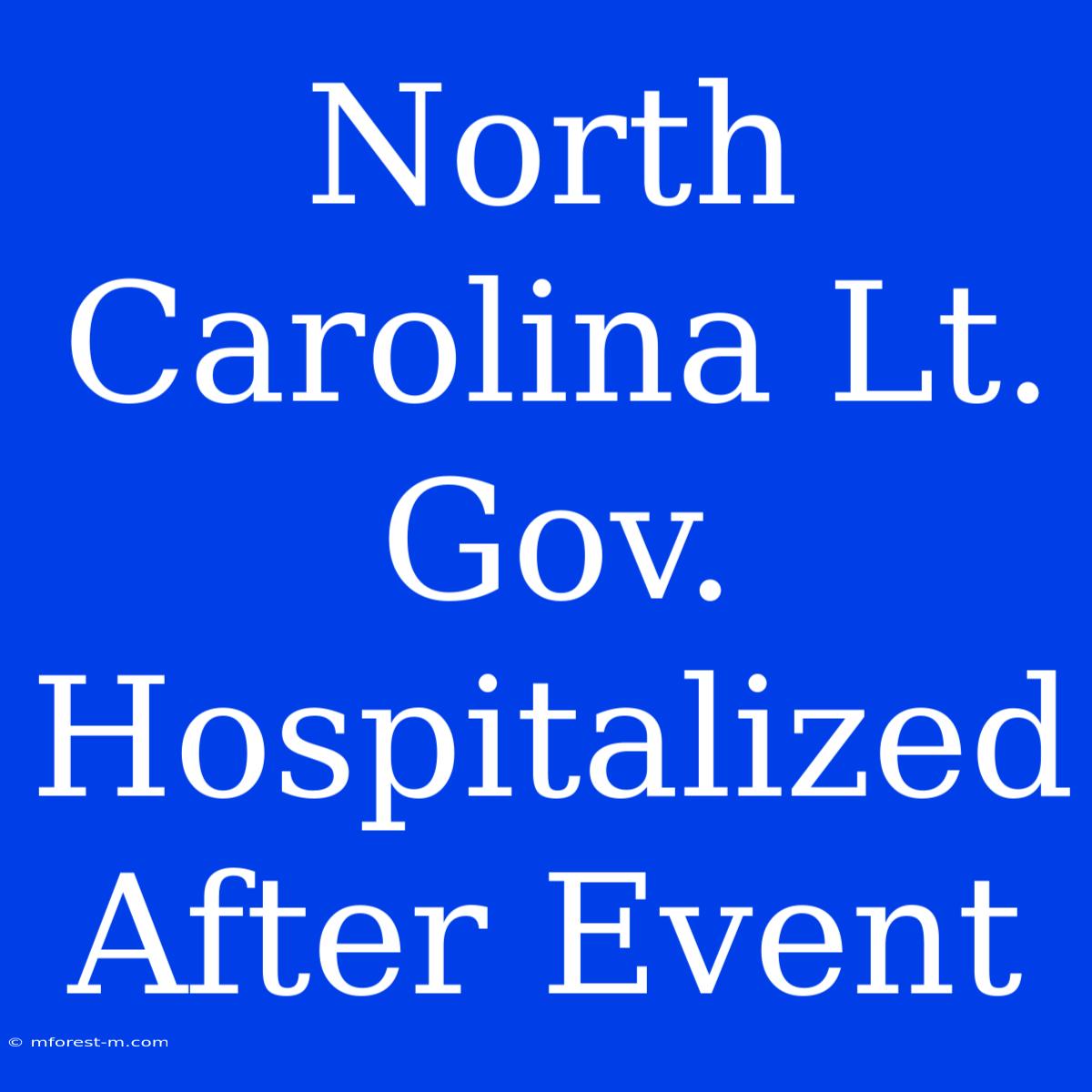 North Carolina Lt. Gov. Hospitalized After Event