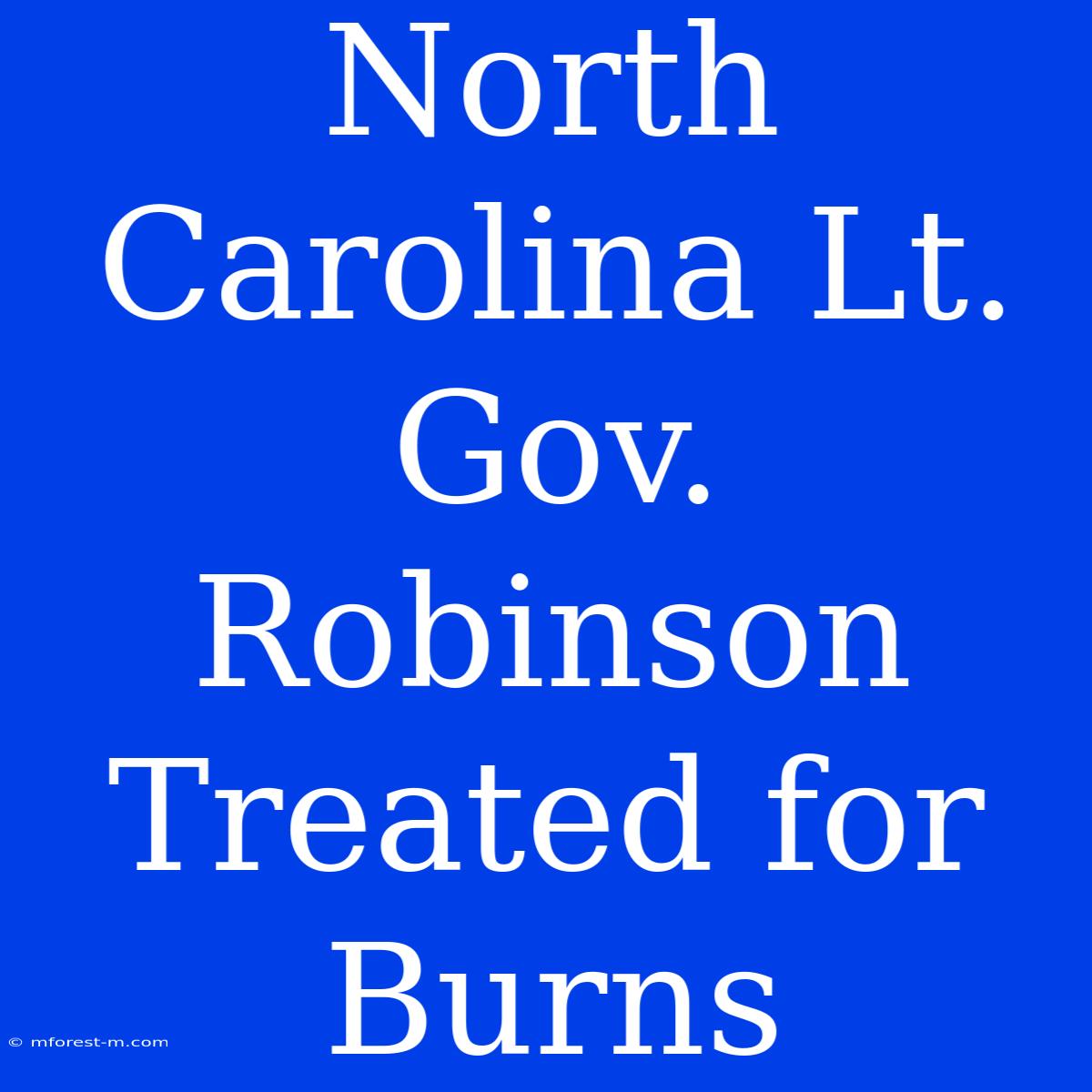 North Carolina Lt. Gov. Robinson Treated For Burns