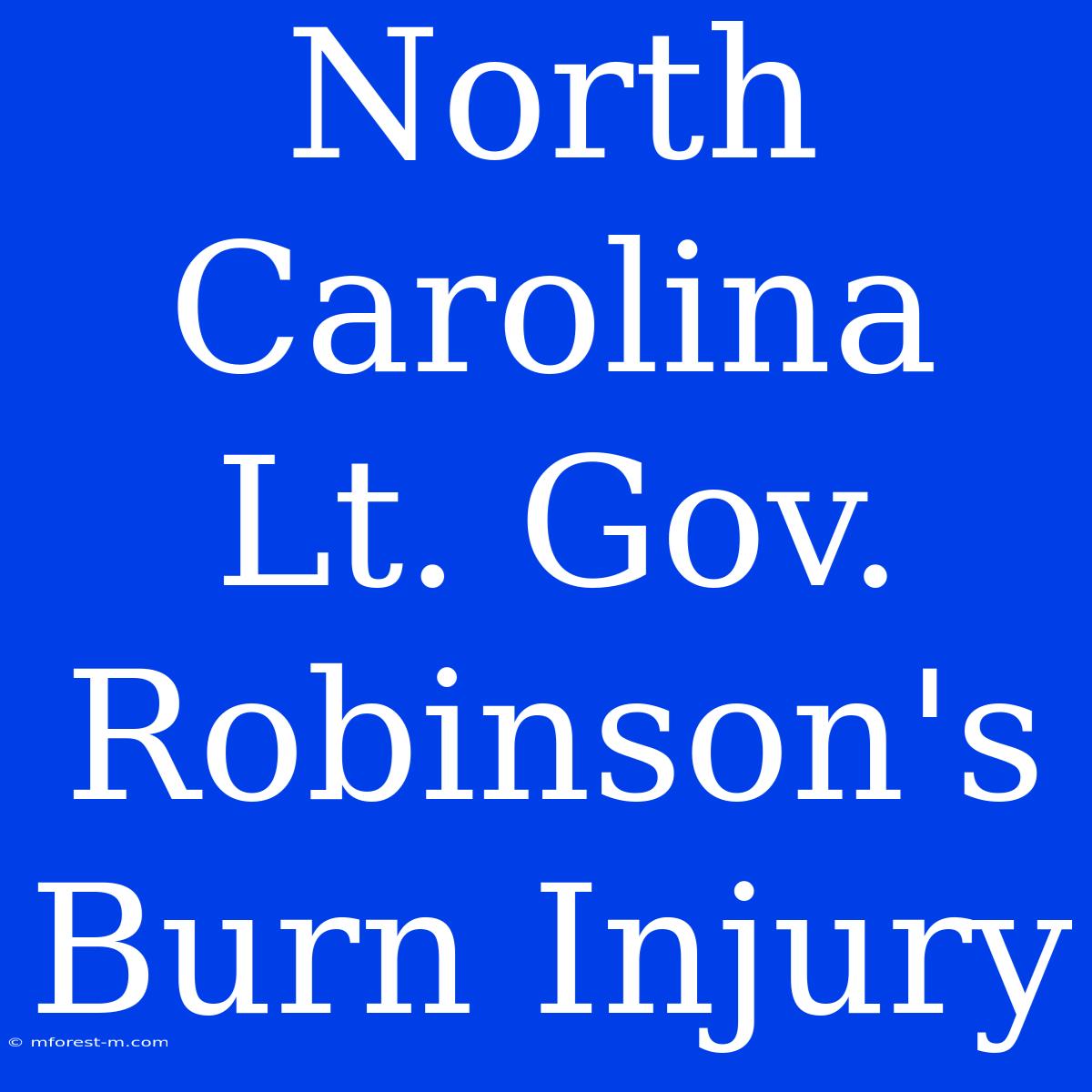 North Carolina Lt. Gov. Robinson's Burn Injury