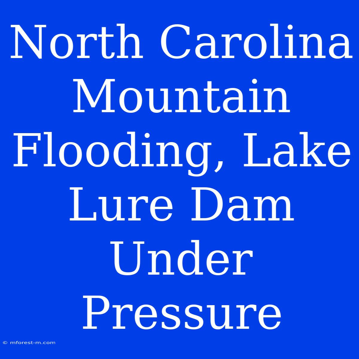 North Carolina Mountain Flooding, Lake Lure Dam Under Pressure