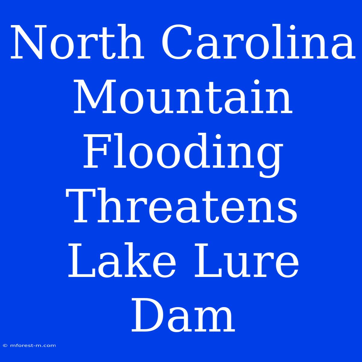 North Carolina Mountain Flooding Threatens Lake Lure Dam