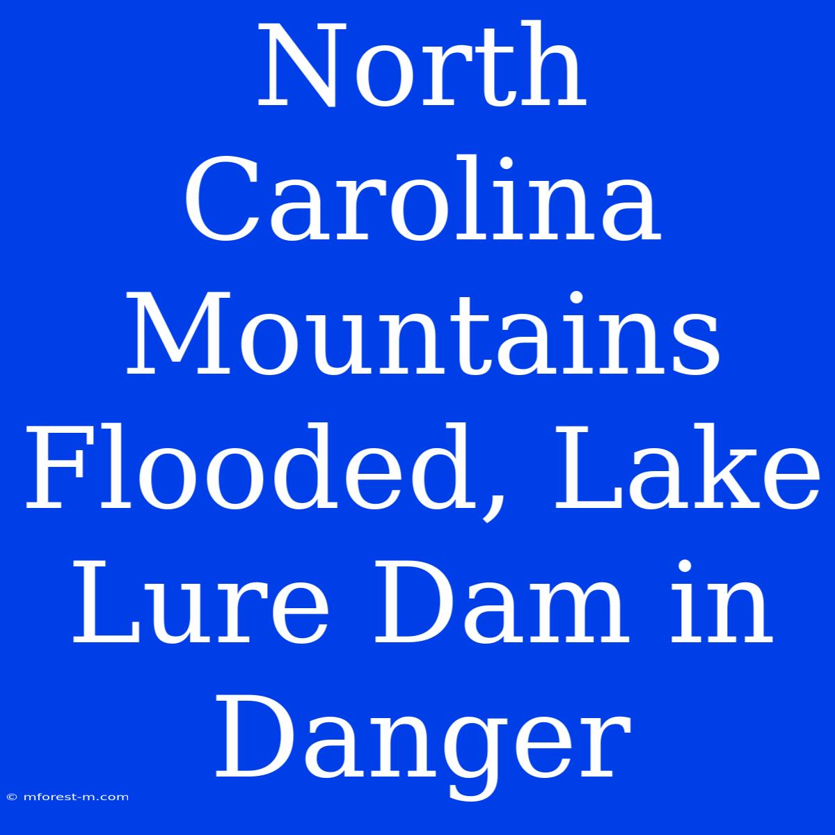 North Carolina Mountains Flooded, Lake Lure Dam In Danger