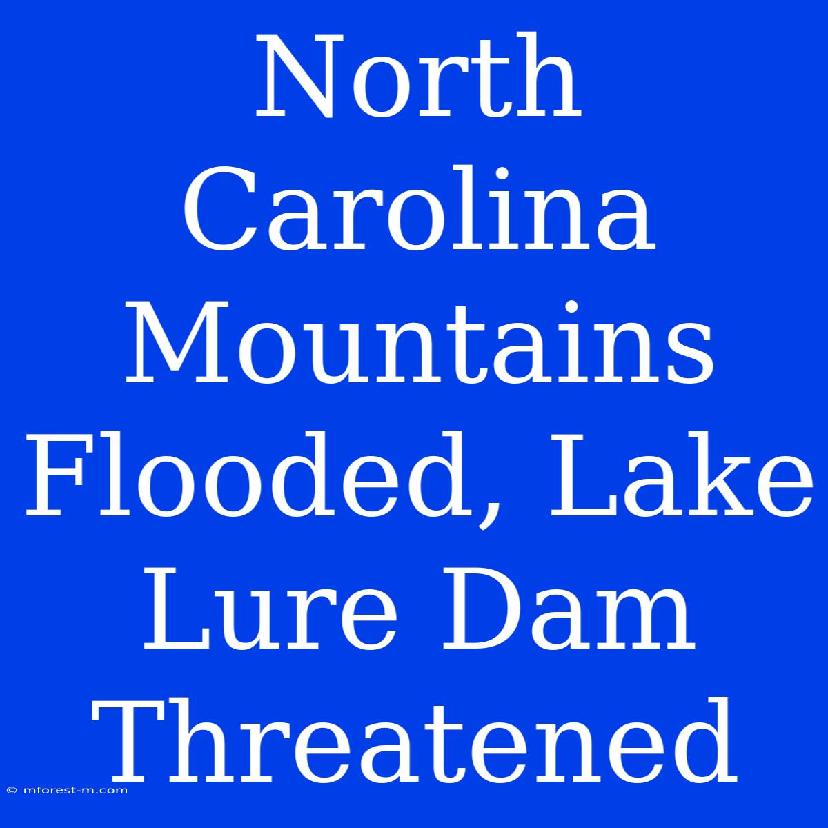 North Carolina Mountains Flooded, Lake Lure Dam Threatened