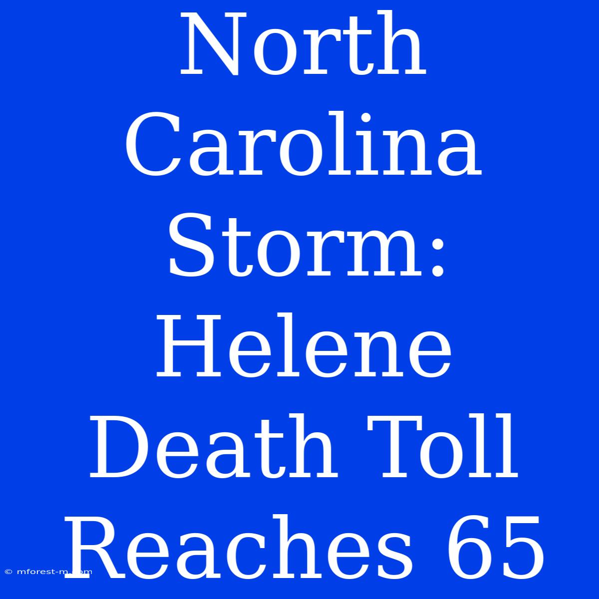 North Carolina Storm: Helene Death Toll Reaches 65