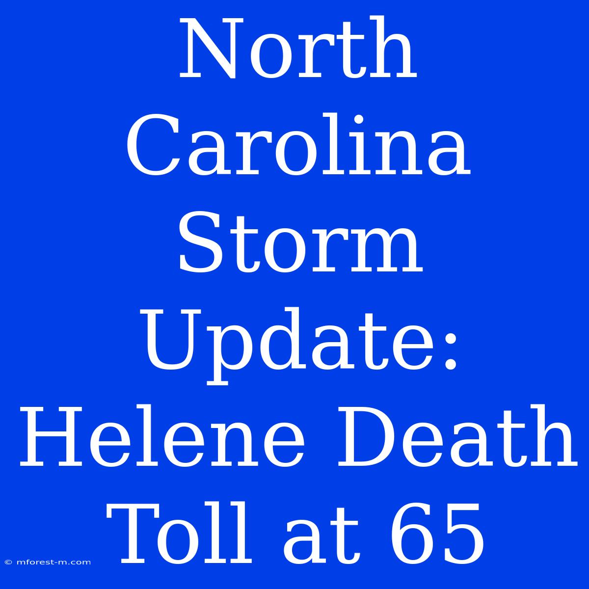 North Carolina Storm Update: Helene Death Toll At 65