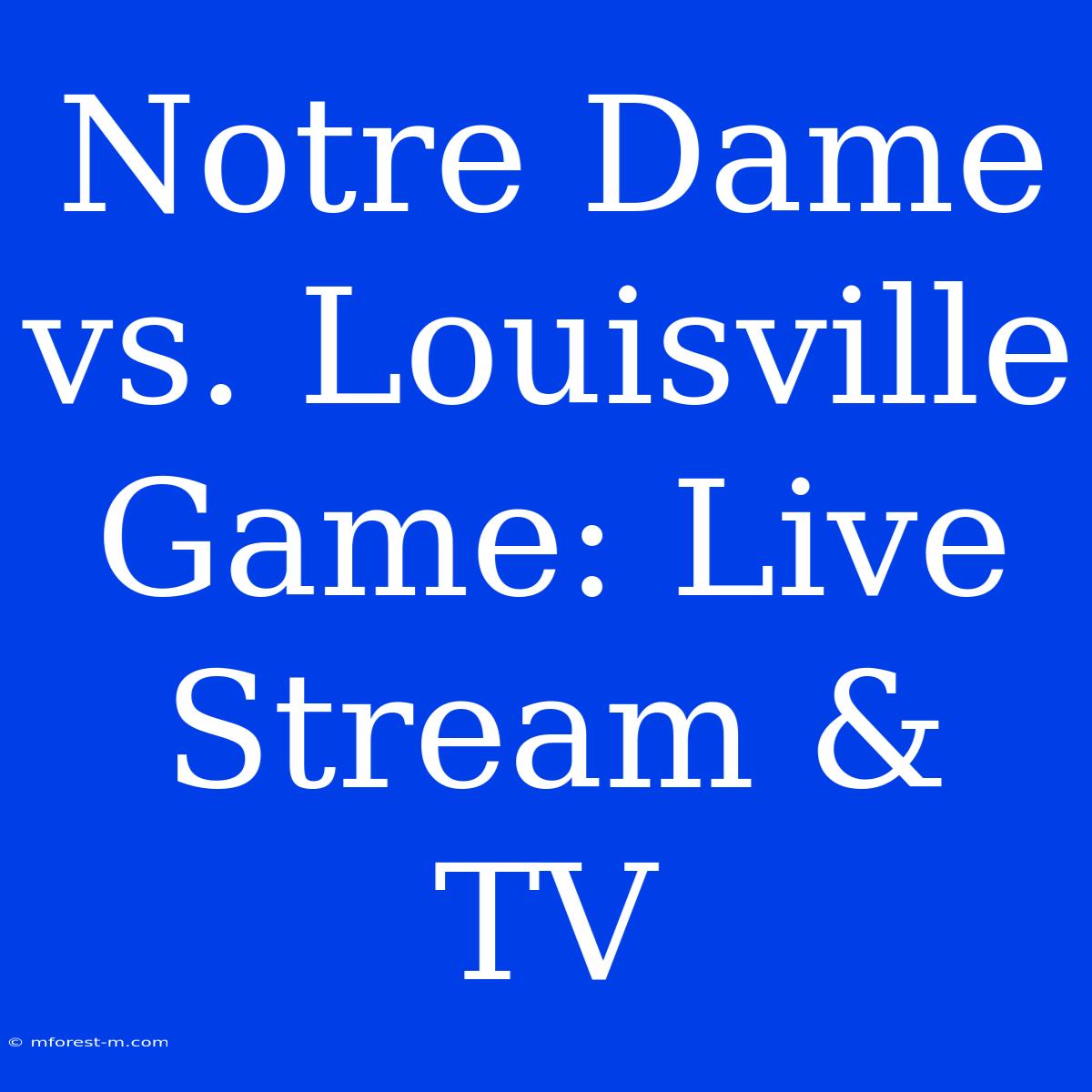 Notre Dame Vs. Louisville Game: Live Stream & TV